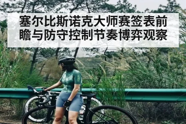 塞尔比斯诺克大师赛签表前瞻与防守控制节奏博弈观察